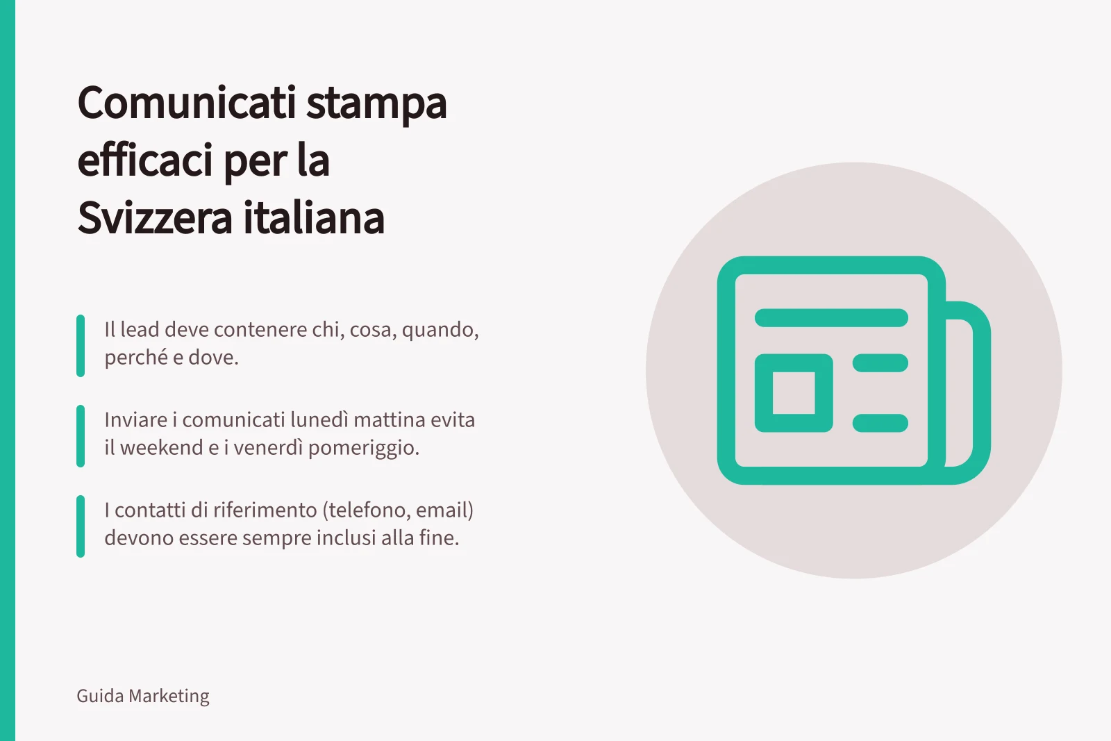 Comunicati stampa efficaci per la Svizzera italiana: Il lead deve contenere chi, cosa, quando, perché e dove.; Inviare i comunicati lunedì mattina evita il weekend e i venerdì pomeriggio.; I contatti di riferimento (telefono, email) devono essere sempre inclusi alla fine.